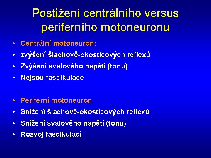 Postižení centrálního versus periferního motoneuronu • Centrální motoneuron: • zvýšení šlachově-okosticových reflexů • Zvýšení