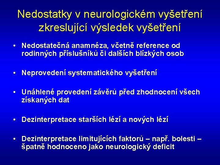 Nedostatky v neurologickém vyšetření zkreslující výsledek vyšetření • Nedostatečná anamnéza, včetně reference od rodinných