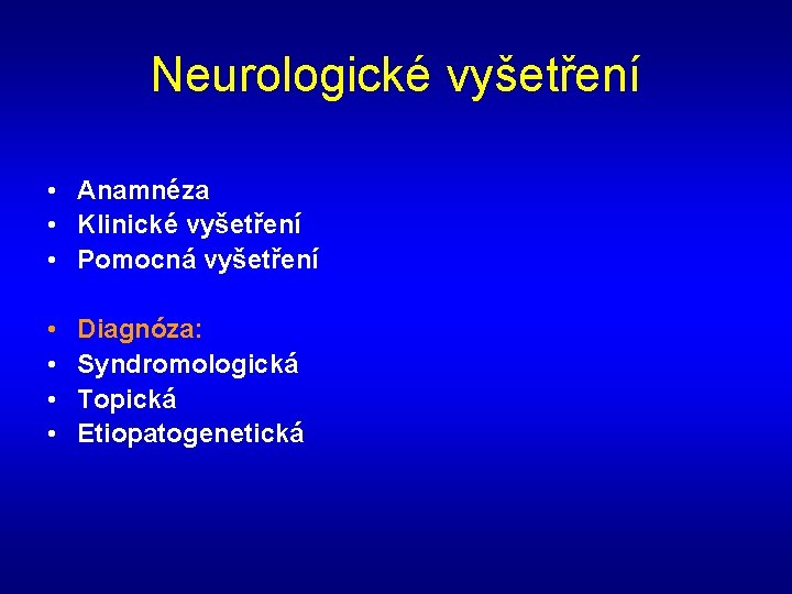 Neurologické vyšetření • Anamnéza • Klinické vyšetření • Pomocná vyšetření • • Diagnóza: Syndromologická