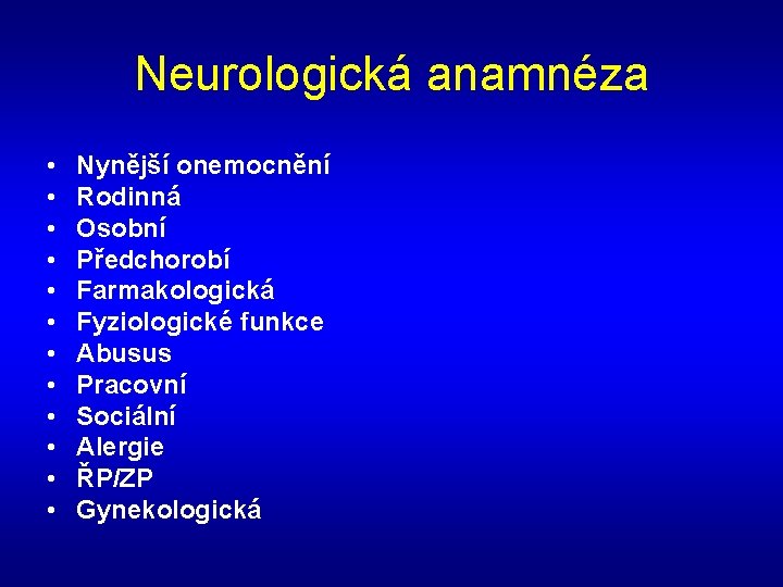Neurologická anamnéza • • • Nynější onemocnění Rodinná Osobní Předchorobí Farmakologická Fyziologické funkce Abusus