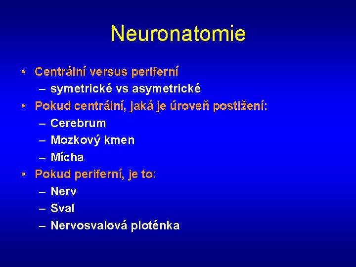 Neuronatomie • Centrální versus periferní – symetrické vs asymetrické • Pokud centrální, jaká je