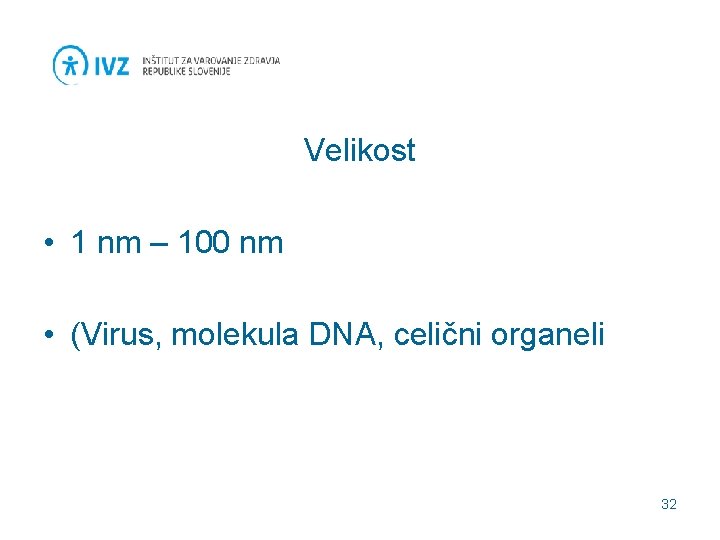 Velikost • 1 nm – 100 nm • (Virus, molekula DNA, celični organeli 32