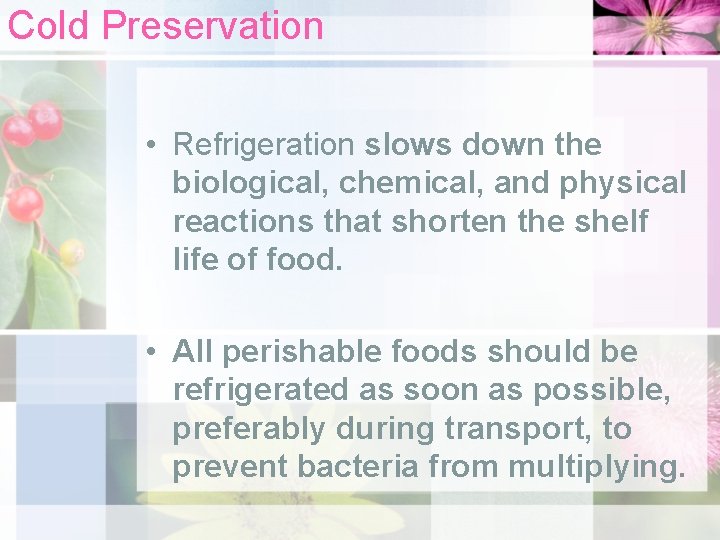 Cold Preservation • Refrigeration slows down the biological, chemical, and physical reactions that shorten