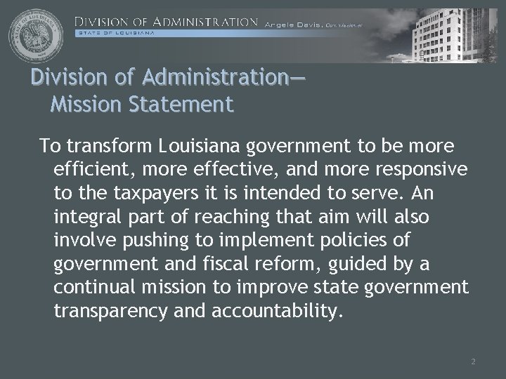 Division of Administration— Mission Statement To transform Louisiana government to be more efficient, more