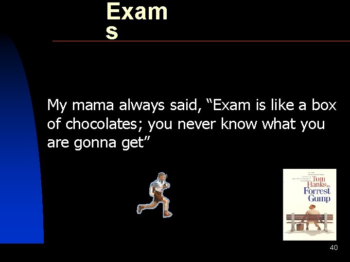 Exam s My mama always said, “Exam is like a box of chocolates; you