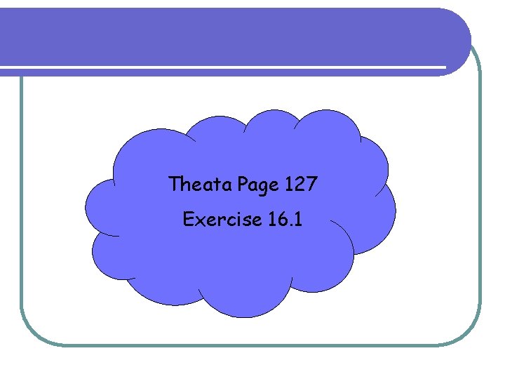 Theata Page 127 Exercise 16. 1 