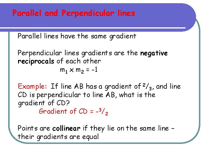 Parallel and Perpendicular lines Parallel lines have the same gradient Perpendicular lines gradients are