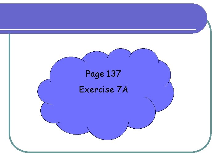 Page 137 Exercise 7 A Page 137 Exercise 7 A