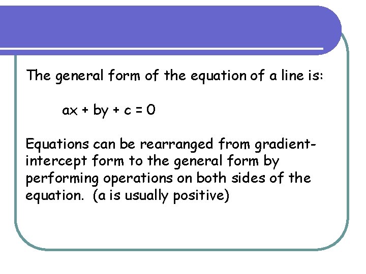 The general form of the equation of a line is: ax + by +