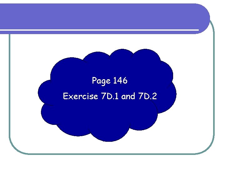 Page 146 Exercise 7 D. 1 and 7 D. 2 Page 146 Exercise 7 D. 1 and 7 D. 2