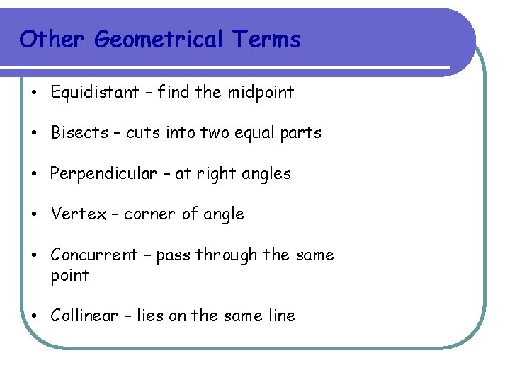 Other Geometrical Terms • Equidistant – find the midpoint • Bisects – cuts into
