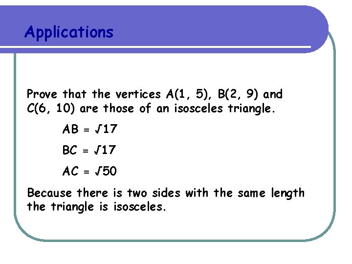Applications Prove that the vertices A(1, 5), B(2, 9) and C(6, 10) are those
