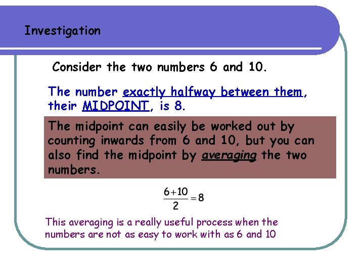 Investigation Consider the two numbers 6 and 10. The number exactly halfway between them,