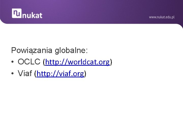  Powiązania globalne: • OCLC (http: //worldcat. org) • Viaf (http: //viaf. org) 