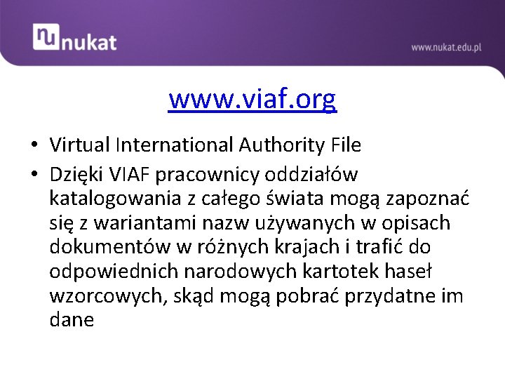www. viaf. org • Virtual International Authority File • Dzięki VIAF pracownicy oddziałów katalogowania