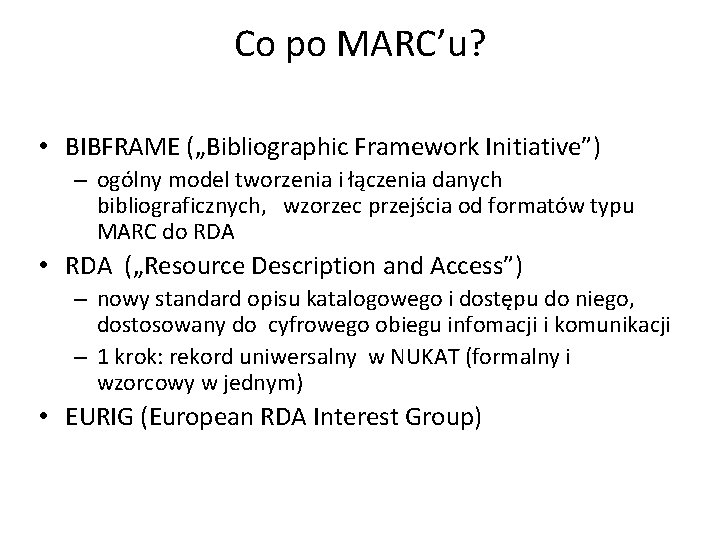 Co po MARC’u? • BIBFRAME („Bibliographic Framework Initiative”) – ogólny model tworzenia i łączenia