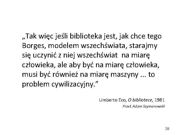 „Tak więc jeśli biblioteka jest, jak chce tego Borges, modelem wszechświata, starajmy się uczynić