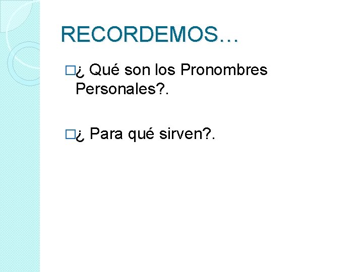 RECORDEMOS… �¿ Qué son los Pronombres Personales? . �¿ Para qué sirven? . 