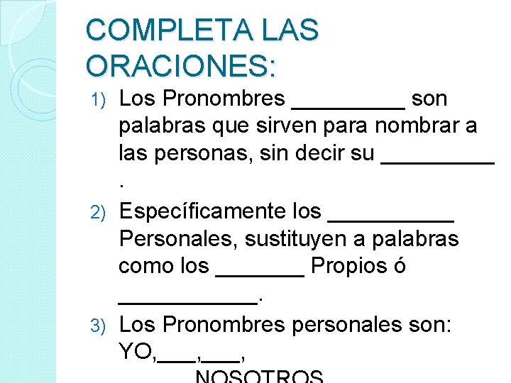 COMPLETA LAS ORACIONES: Los Pronombres _____ son palabras que sirven para nombrar a las