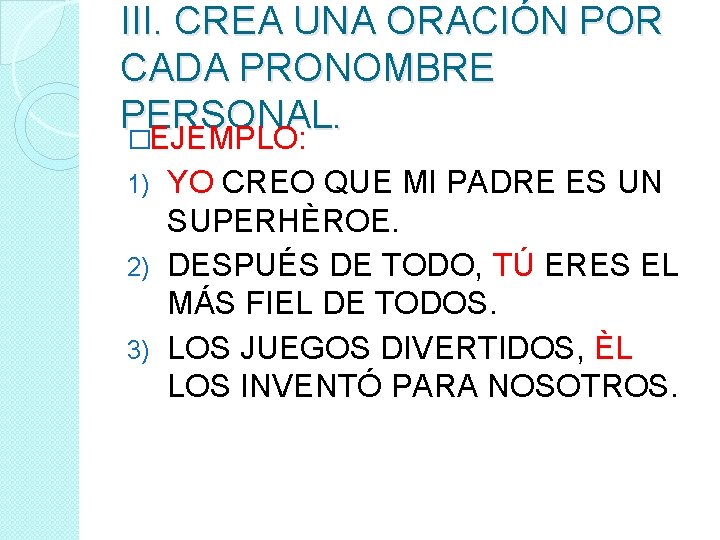 III. CREA UNA ORACIÓN POR CADA PRONOMBRE PERSONAL. �EJEMPLO: YO CREO QUE MI PADRE