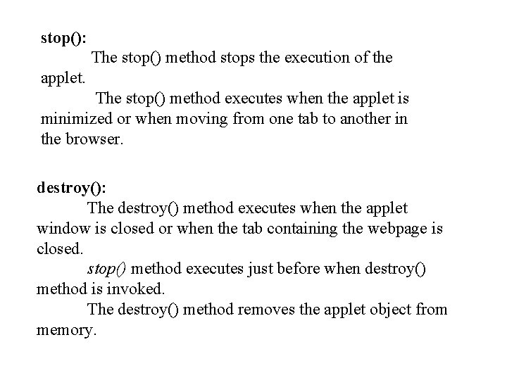 stop(): The stop() method stops the execution of the applet. The stop() method executes