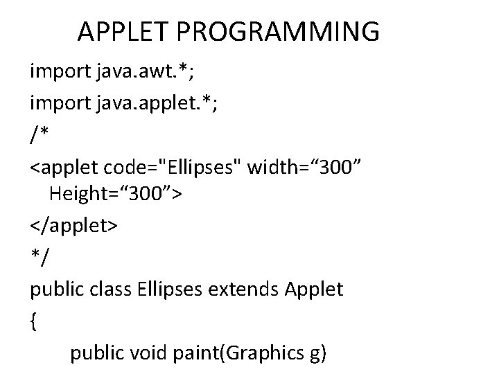 APPLET PROGRAMMING import java. awt. *; import java. applet. *; /* <applet code="Ellipses" width=“
