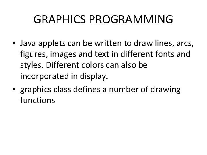 GRAPHICS PROGRAMMING • Java applets can be written to draw lines, arcs, figures, images