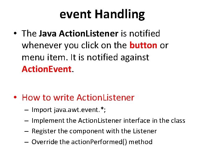 event Handling • The Java Action. Listener is notified whenever you click on the