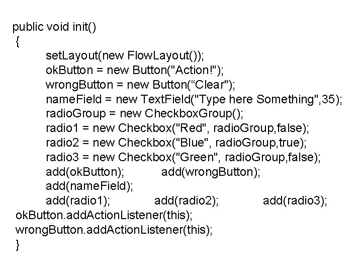 public void init() { set. Layout(new Flow. Layout()); ok. Button = new Button("Action!"); wrong.