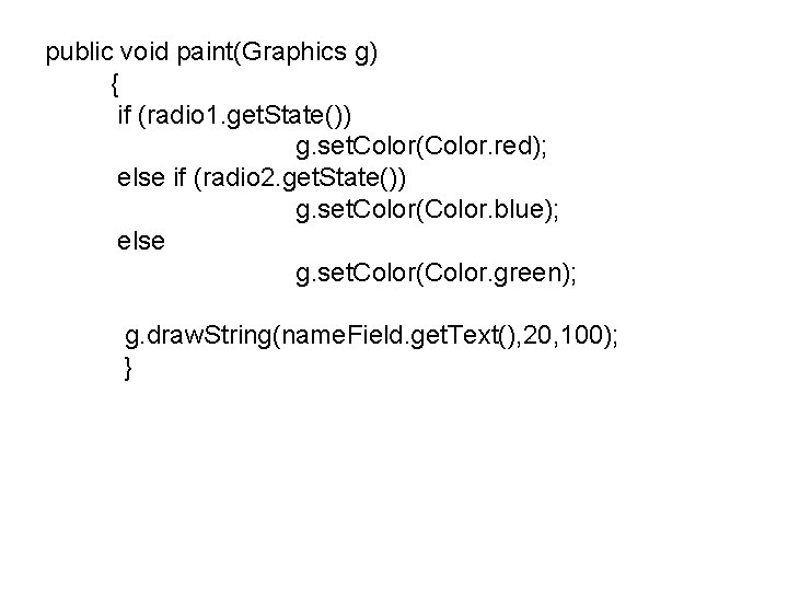 public void paint(Graphics g) { if (radio 1. get. State()) g. set. Color(Color. red);