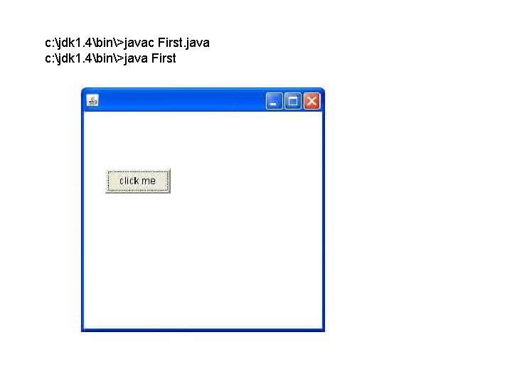 c: jdk 1. 4bin>javac First. java c: jdk 1. 4bin>java First 