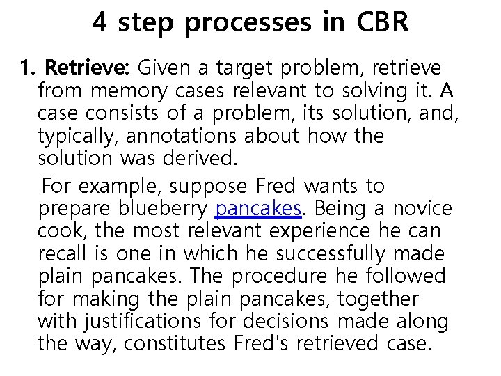 4 step processes in CBR 1. Retrieve: Given a target problem, retrieve from memory