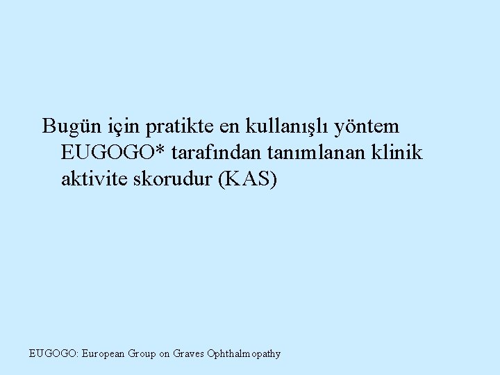 Bugün için pratikte en kullanışlı yöntem EUGOGO* tarafından tanımlanan klinik aktivite skorudur (KAS) EUGOGO: