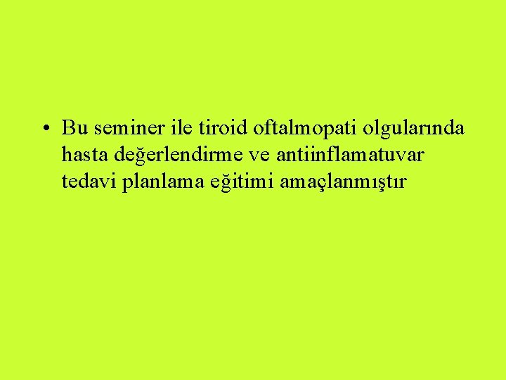  • Bu seminer ile tiroid oftalmopati olgularında hasta değerlendirme ve antiinflamatuvar tedavi planlama