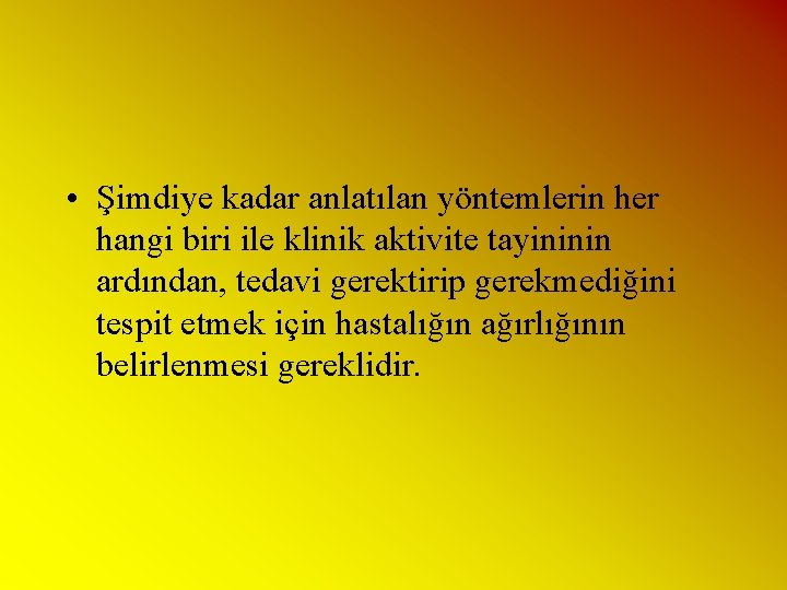  • Şimdiye kadar anlatılan yöntemlerin her hangi biri ile klinik aktivite tayininin ardından,