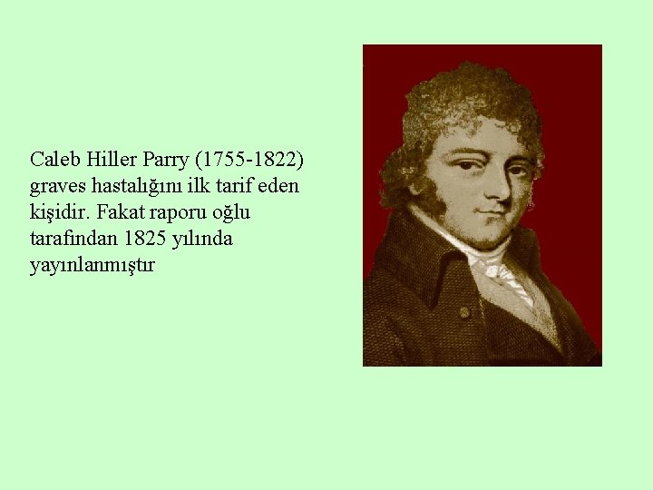 Caleb Hiller Parry (1755 -1822) graves hastalığını ilk tarif eden kişidir. Fakat raporu oğlu