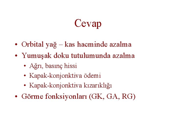 Cevap • Orbital yağ – kas hacminde azalma • Yumuşak doku tutulumunda azalma •