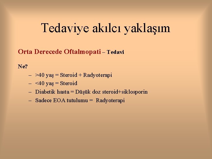 Tedaviye akılcı yaklaşım Orta Derecede Oftalmopati – Tedavi Ne? – – >40 yaş =