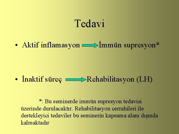 Tedavi • Aktif inflamasyon İmmün supresyon* • İnaktif süreç Rehabilitasyon (LH) *: Bu seminerde