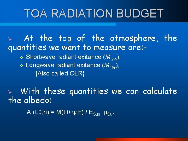 TOA RADIATION BUDGET At the top of the atmosphere, the quantities we want to