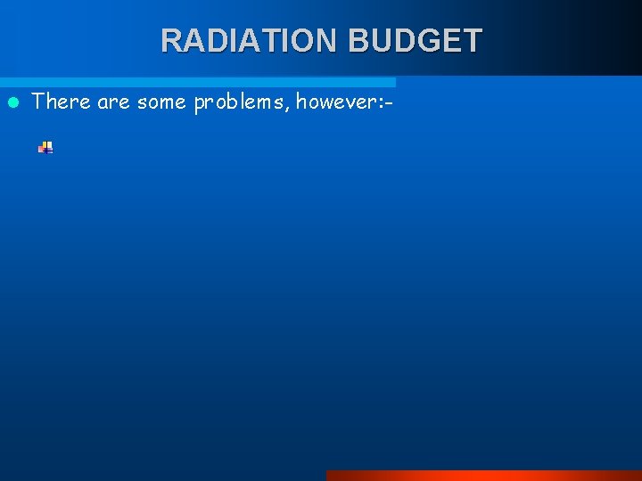 RADIATION BUDGET l There are some problems, however: - 