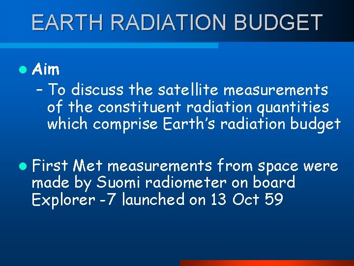 EARTH RADIATION BUDGET l Aim – To discuss the satellite measurements of the constituent