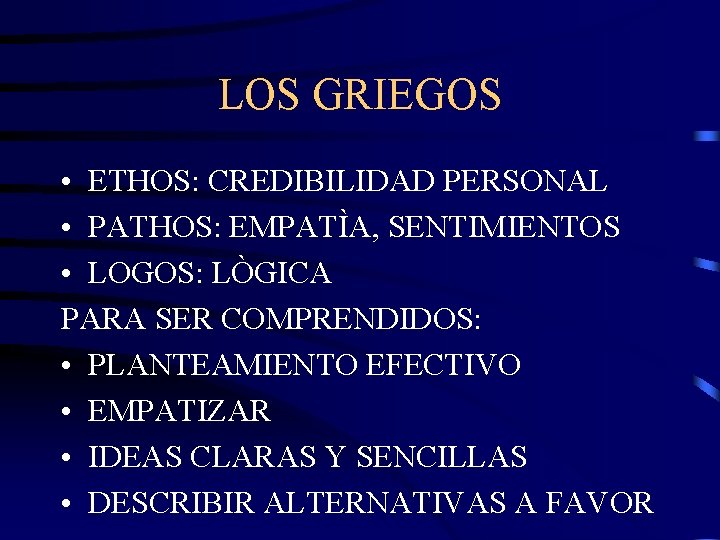 LOS GRIEGOS • ETHOS: CREDIBILIDAD PERSONAL • PATHOS: EMPATÌA, SENTIMIENTOS • LOGOS: LÒGICA PARA