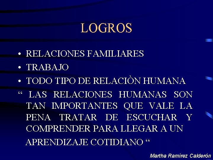 LOGROS • • • “ RELACIONES FAMILIARES TRABAJO TODO TIPO DE RELACIÒN HUMANA LAS