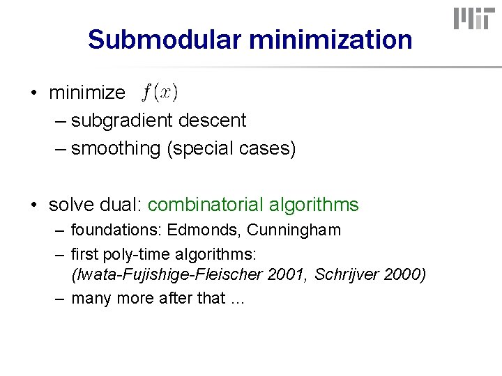 Submodular minimization • minimize – subgradient descent – smoothing (special cases) • solve dual: