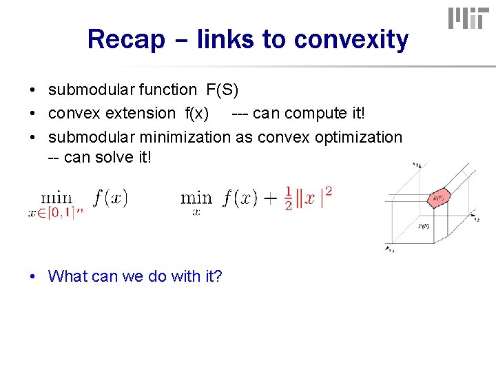 Recap – links to convexity • submodular function F(S) • convex extension f(x) ---