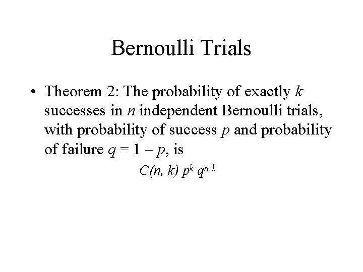 Bernoulli Trials • Theorem 2: The probability of exactly k successes in n independent