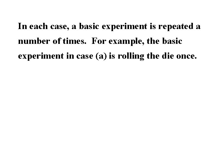 In each case, a basic experiment is repeated a number of times. For example,