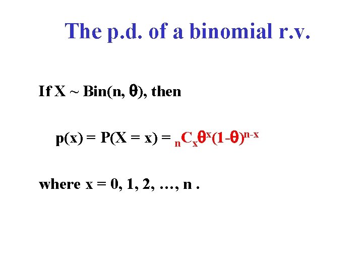 The p. d. of a binomial r. v. If X ~ Bin(n, ), then