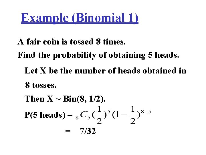 Example (Binomial 1) A fair coin is tossed 8 times. Find the probability of